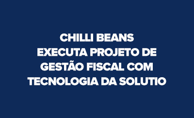 Chilli Beans executa projeto de gestão fiscal com tecnologia da SOLUTIO visando a Reforma Tributária