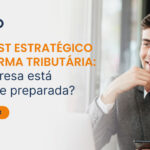 Checklist – Sua empresa está preparada para a Reforma Tributária?